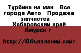 Турбина на ман - Все города Авто » Продажа запчастей   . Хабаровский край,Амурск г.